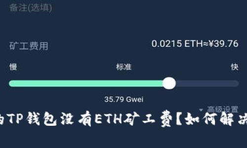 为什么我的TP钱包没有ETH矿工费？如何解决这个问题？