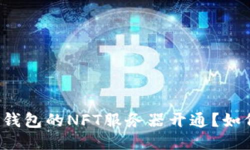 什么是TP钱包的NFT服务器开通？如何使用它？