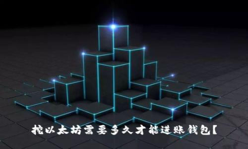 挖以太坊需要多久才能进账钱包？