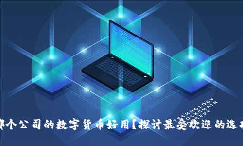 哪个公司的数字货币好用？探讨最受欢迎的选择