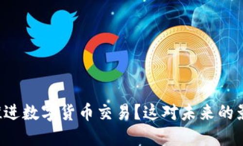 美国如何推进数字货币交易？这对未来的影响是什么？