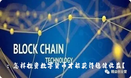: 怎样投资数字货币才能获得稳健收益？