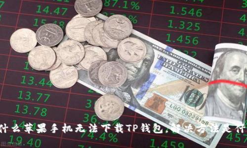 为什么苹果手机无法下载TP钱包，解决方法是什么？