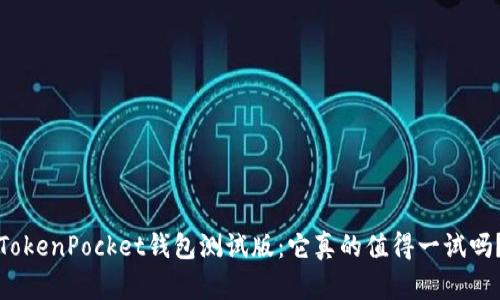 TokenPocket钱包测试版：它真的值得一试吗？