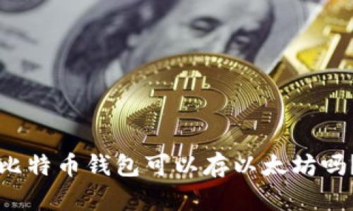 比特币钱包可以存以太坊吗？