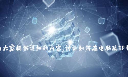 电脑版TP钱包如何注册是许多用户关注的热门话题，下面我将为大家提供详细的内容，讨论如何在电脑版TP钱包上进行注册，相关的注意事项以及操作过程中的一些小技巧。

电脑版TP钱包注册指南：如何轻松开始使用TP钱包？