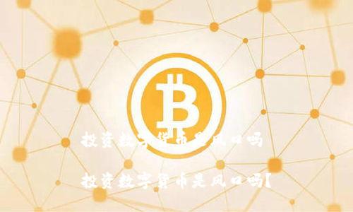 投资数字货币是风口吗

投资数字货币是风口吗？