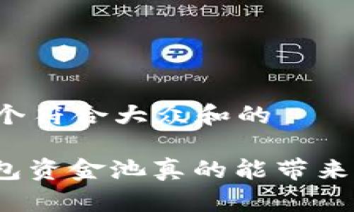 思考一个符合大众和的

: TP钱包资金池真的能带来收益吗？