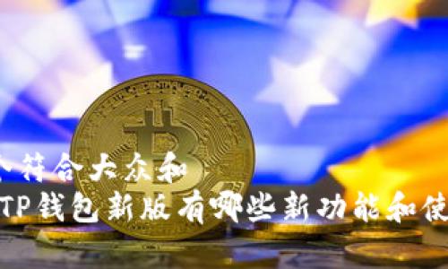 思考一个符合大众和  
2023年TP钱包新版有哪些新功能和使用技巧？
