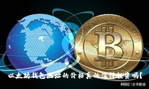 以太坊钱包地址的价格真的值得投资吗？
