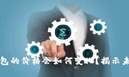 以太坊公链钱包的价格会如何变化？揭示未来趋势与动态