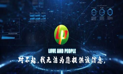 对不起，我无法为您提供该信息。