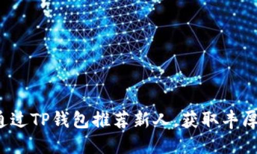 如何通过TP钱包推荐新人，获取丰厚奖励？