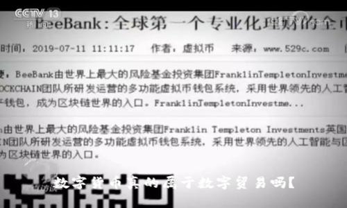 数字货币真的属于数字贸易吗？