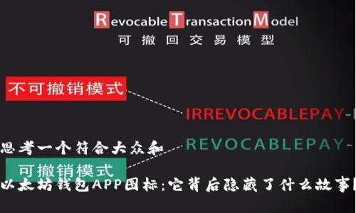 思考一个符合大众和 

以太坊钱包APP图标：它背后隐藏了什么故事？