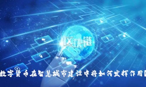 数字货币在智慧城市建设中将如何发挥作用？