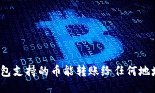 TP钱包支持的币能转账给任何地址吗？