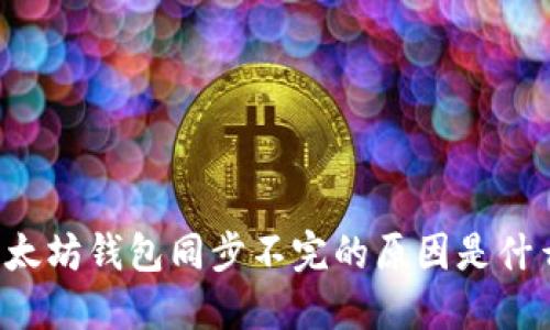 以太坊钱包同步不完的原因是什么？