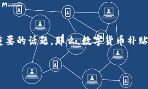 数字货币补贴时间这个概念对于数字货币投资者、参与者以及普通用户来说，都是一个非常重要的话题。那么，数字货币补贴时间到底是什么？它对市场和用户又有什么样的影响呢？接下来就让我们一起深入探讨一下。

数字货币补贴时间是什么？影响有多大？
