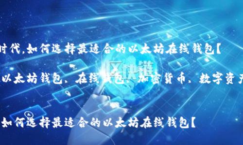 思考在数字时代，如何选择最适合的以太坊在线钱包？  

相关关键词：以太坊钱包, 在线钱包, 加密货币, 数字资产, 钱包安全


在数字时代，如何选择最适合的以太坊在线钱包？