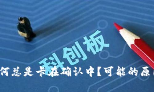 TP钱包为何总是卡在确认中？可能的原因是什么？