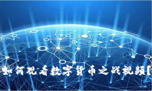如何观看数字货币之战视频？