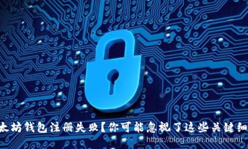 以太坊钱包注册失败？你可能忽视了这些关键细节！