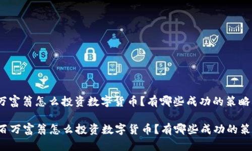 百万富翁怎么投资数字货币？有哪些成功的策略？

  百万富翁怎么投资数字货币？有哪些成功的策略？