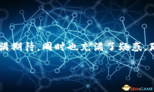 数字货币养殖前景是一个引发众多讨论和探索的话题。许多投资者和用户对数字货币的未来充满期待，同时也充满了疑惑。那么，数字货币养殖的真实前景到底如何？它值得投资吗？今天，我们就来深入探讨一下这个话题。

数字货币养殖的前景：未来会是怎样的？