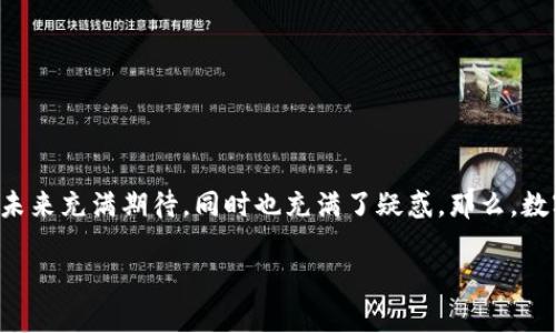 数字货币养殖前景是一个引发众多讨论和探索的话题。许多投资者和用户对数字货币的未来充满期待，同时也充满了疑惑。那么，数字货币养殖的真实前景到底如何？它值得投资吗？今天，我们就来深入探讨一下这个话题。

数字货币养殖的前景：未来会是怎样的？