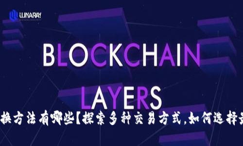 数字货币互换方法有哪些？探索多种交易方式，如何选择最适合你的？