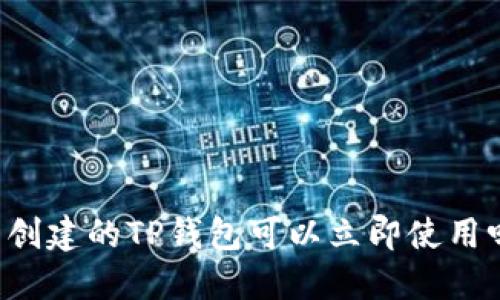 新创建的TP钱包可以立即使用吗？
