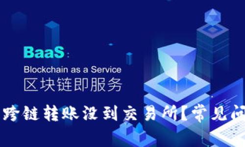  为什么你的TP钱包跨链转账没到交易所？常见问题与解决方案揭晓！