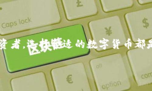 用什么数字货币好这个问题在当前的金融环境中成了许多人热议的话题。无论你是刚入门的新手，还是已经在市场上打拼多年的投资者，选择合适的数字货币都是一个至关重要的决定。接下来，就让我们一起深入探讨一下目前市场上较为受欢迎的数字货币，以及在选择它们时需要考虑的因素。

投资数字货币，应该选择哪一种比较好？