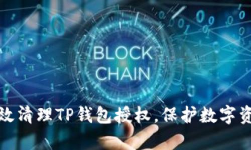 如何有效清理TP钱包授权，保护数字资产安全