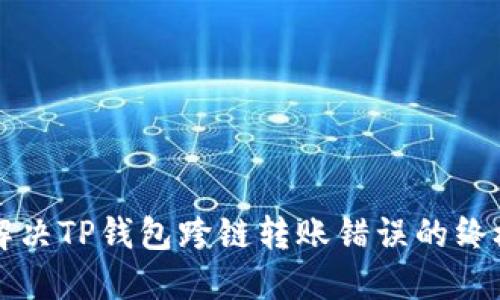如何解决TP钱包跨链转账错误的终极指南