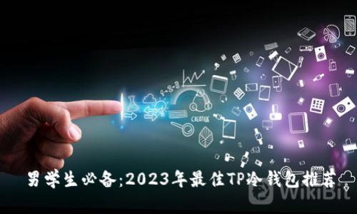 男学生必备：2023年最佳TP冷钱包推荐