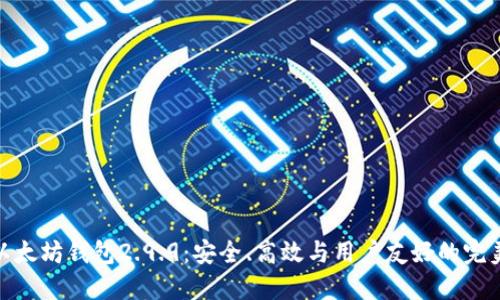 探索以太坊钱包2.9.9：安全、高效与用户友好的完美结合