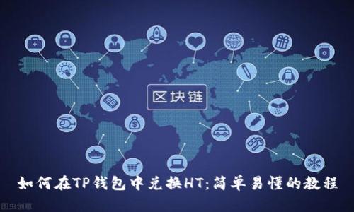 如何在TP钱包中兑换HT：简单易懂的教程