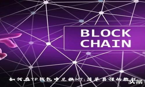 如何在TP钱包中兑换HT：简单易懂的教程
