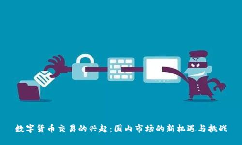 数字货币交易的兴起：国内市场的新机遇与挑战