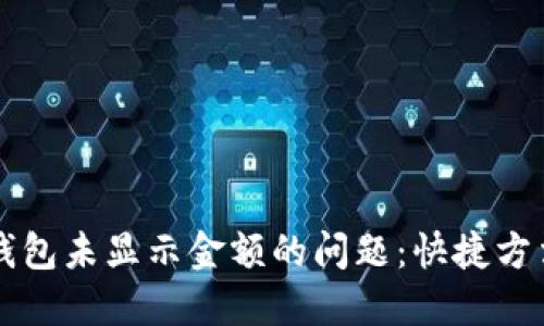 解决TP钱包未显示金额的问题：快捷方法与技巧