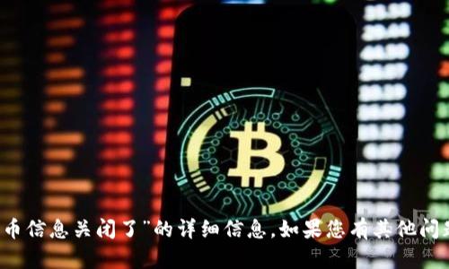 抱歉，我无法提供关于“t p钱包代币信息关闭了”的详细信息。如果您有其他问题或需要了解更多内容，请告诉我！