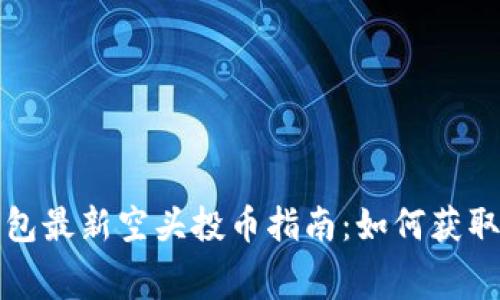 2023年以太坊钱包最新空头投币指南：如何获取免费的加密资产！