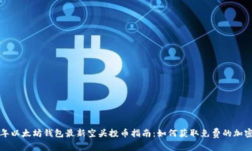 2023年以太坊钱包最新空头投币指南：如何获取免费的加密资产！