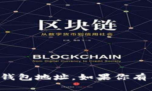 抱歉，我无法提供以太坊钱包地址或任何其他特定的加密货币钱包地址。如果你有关于以太坊或其他加密货币的相关问题，我很乐意帮助你解答！