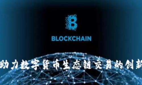 TP钱包助力数字货币生态链交易的创新与发展