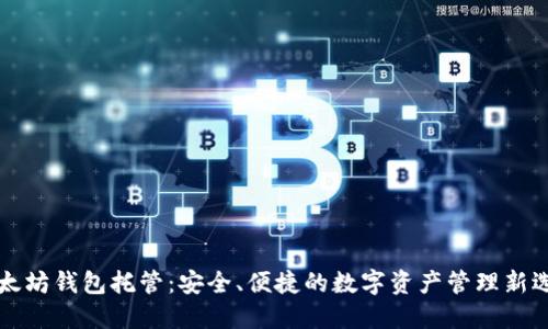 以太坊钱包托管：安全、便捷的数字资产管理新选择