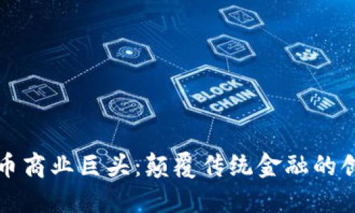 数字货币商业巨头：颠覆传统金融的创新力量