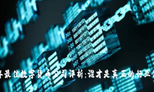2023年最佳数字货币公司评析：谁才是真正的行业领跑者？